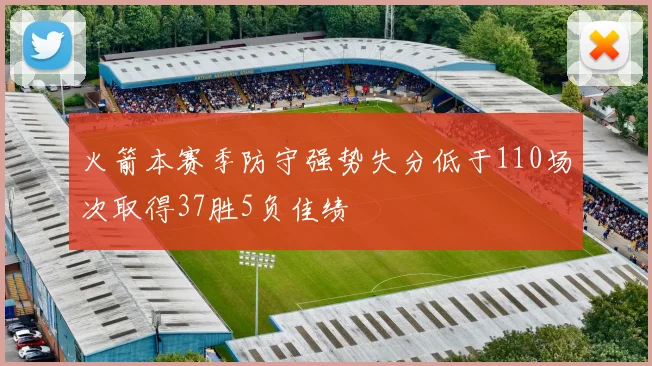 火箭本赛季防守强势失分低于110场次取得37胜5负佳绩